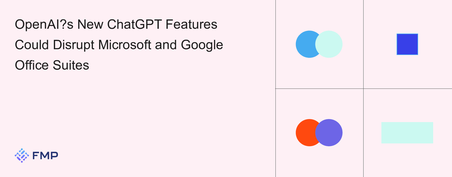 OpenAI’s New ChatGPT Features Could Disrupt Microsoft and Google Office Suites